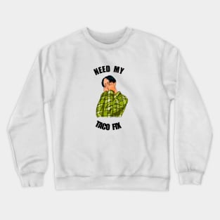 Need a taco Crewneck Sweatshirt